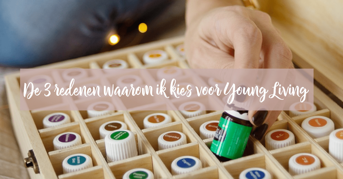 De 3 redenen waarom ik kies voor Young Living